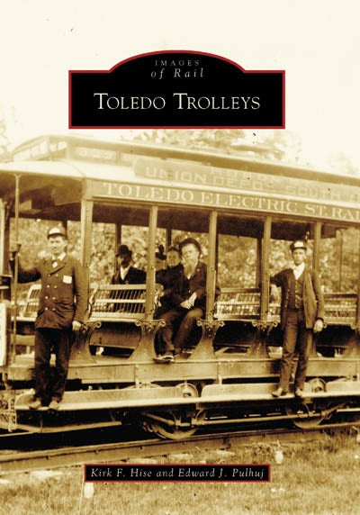 Toledo Trolleys, Ohio: Kirk F. Hise: 9780738541044: Images of Rail