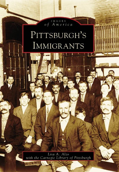 Pittsburgh's Immigrants, Pennsylvania: Lisa A. Alzo: 9780738545059