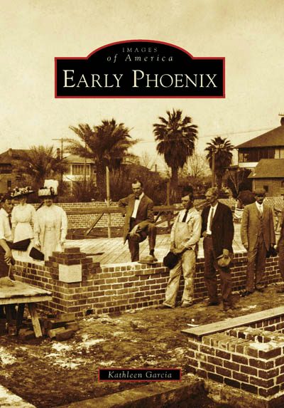 Early Phoenix, Arizona: Kathleen Garcia: 9780738548395: Images of
