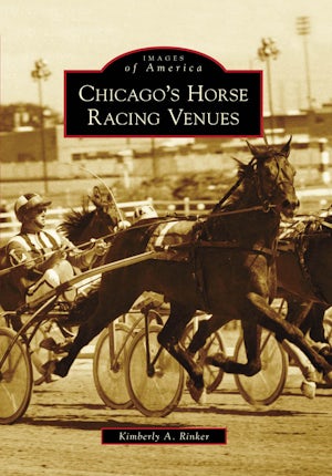 Chicago’s Horse Racing Venues, Illinois: Kimberly A. Rinker