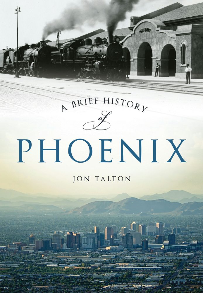 A Brief History of Phoenix, Arizona: Jon Talton: 9781467118446