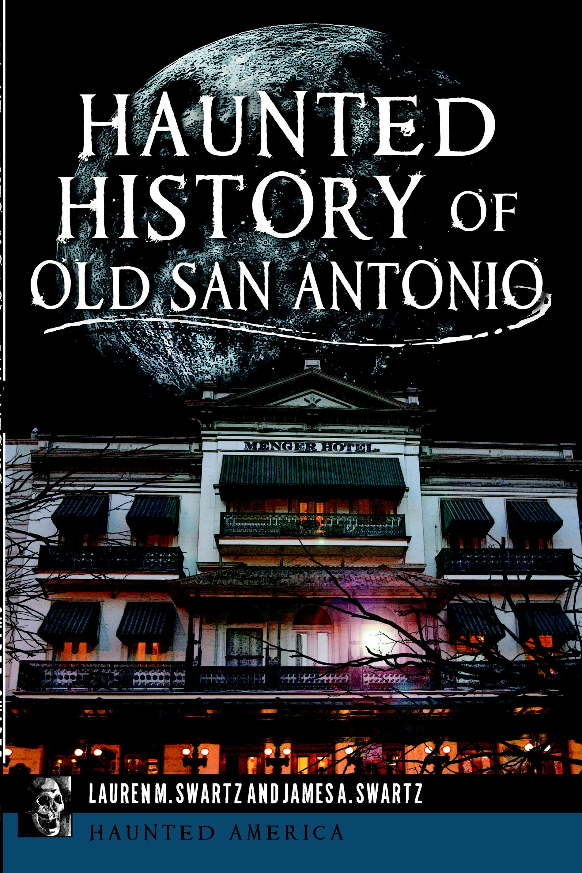 Haunted History of Old San Antonio, Texas: Lauren M. Swartz
